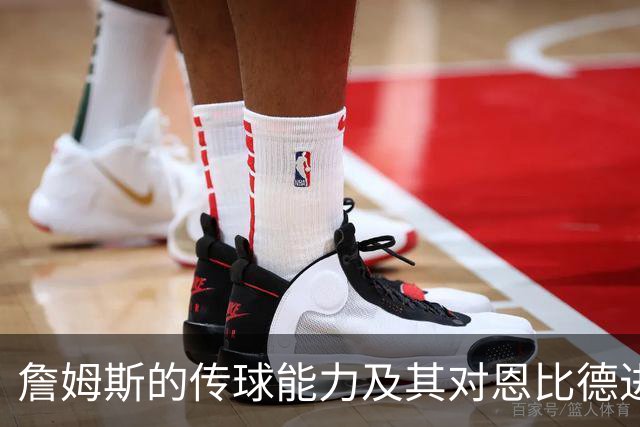 詹姆斯的传球能力及其对恩比德进攻效率的影响