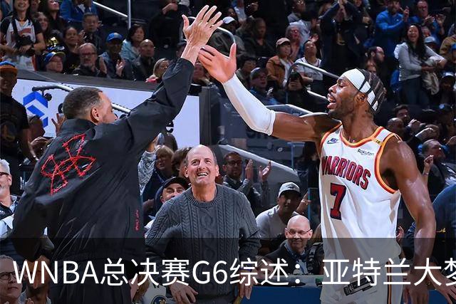 WNBA总决赛G6综述：亚特兰大梦想打平系列赛，迎来历史首场抢七决战